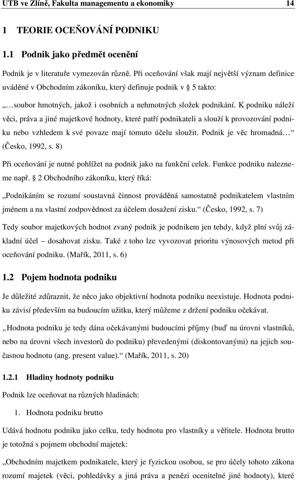 K podniku náleží věci, práva a jiné majetkové hodnoty, které patří podnikateli a slouží k provozování podniku nebo vzhledem k své povaze mají tomuto účelu sloužit.