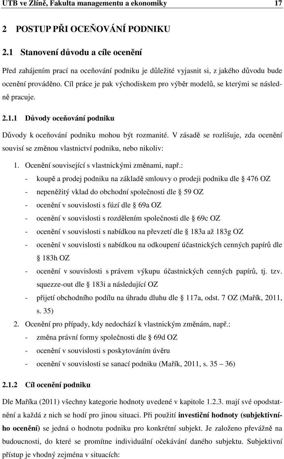 Cíl práce je pak východiskem pro výběr modelů, se kterými se následně pracuje. 2.1.1 Důvody oceňování podniku Důvody k oceňování podniku mohou být rozmanité.