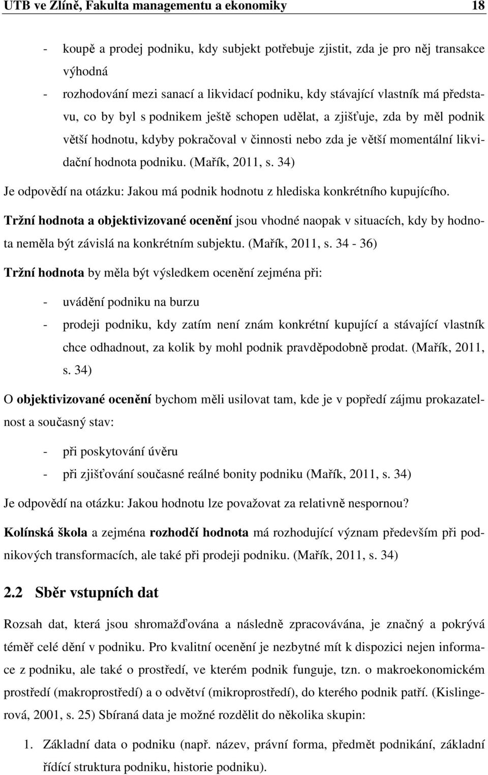 (Mařík, 2011, s. 34) Je odpovědí na otázku: Jakou má podnik hodnotu z hlediska konkrétního kupujícího.