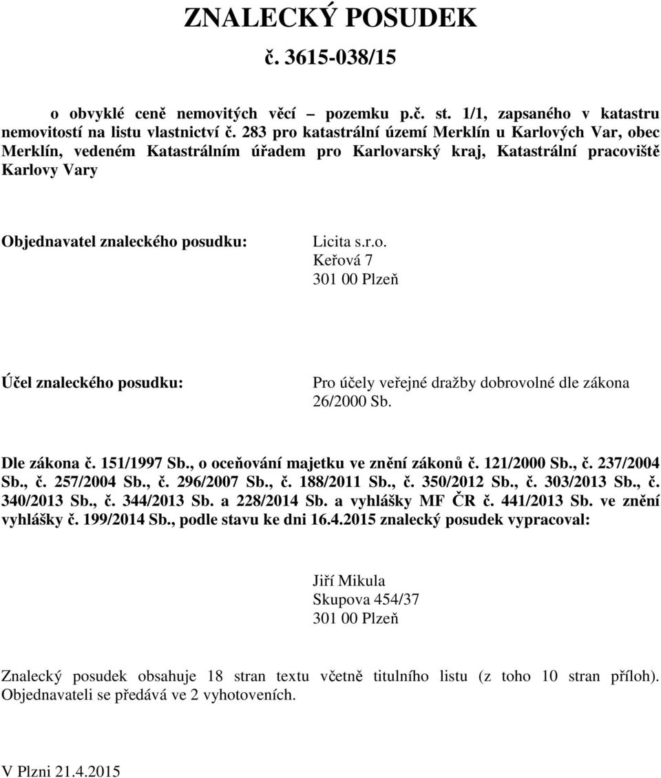 Dle zákona č. 151/1997 Sb., o oceňování majetku ve znění zákonů č. 121/2000 Sb., č. 237/2004 Sb., č. 257/2004 Sb., č. 296/2007 Sb., č. 188/2011 Sb., č. 350/2012 Sb., č. 303/2013 Sb., č. 340/2013 Sb.