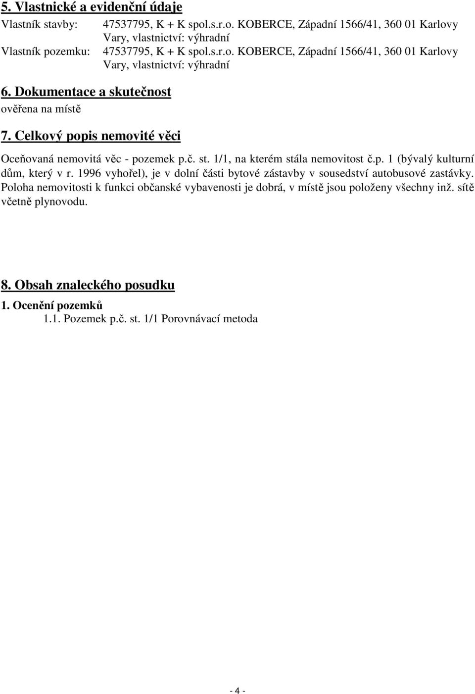 1996 vyhořel), je v dolní části bytové zástavby v sousedství autobusové zastávky. Poloha nemovitosti k funkci občanské vybavenosti je dobrá, v místě jsou položeny všechny inž.