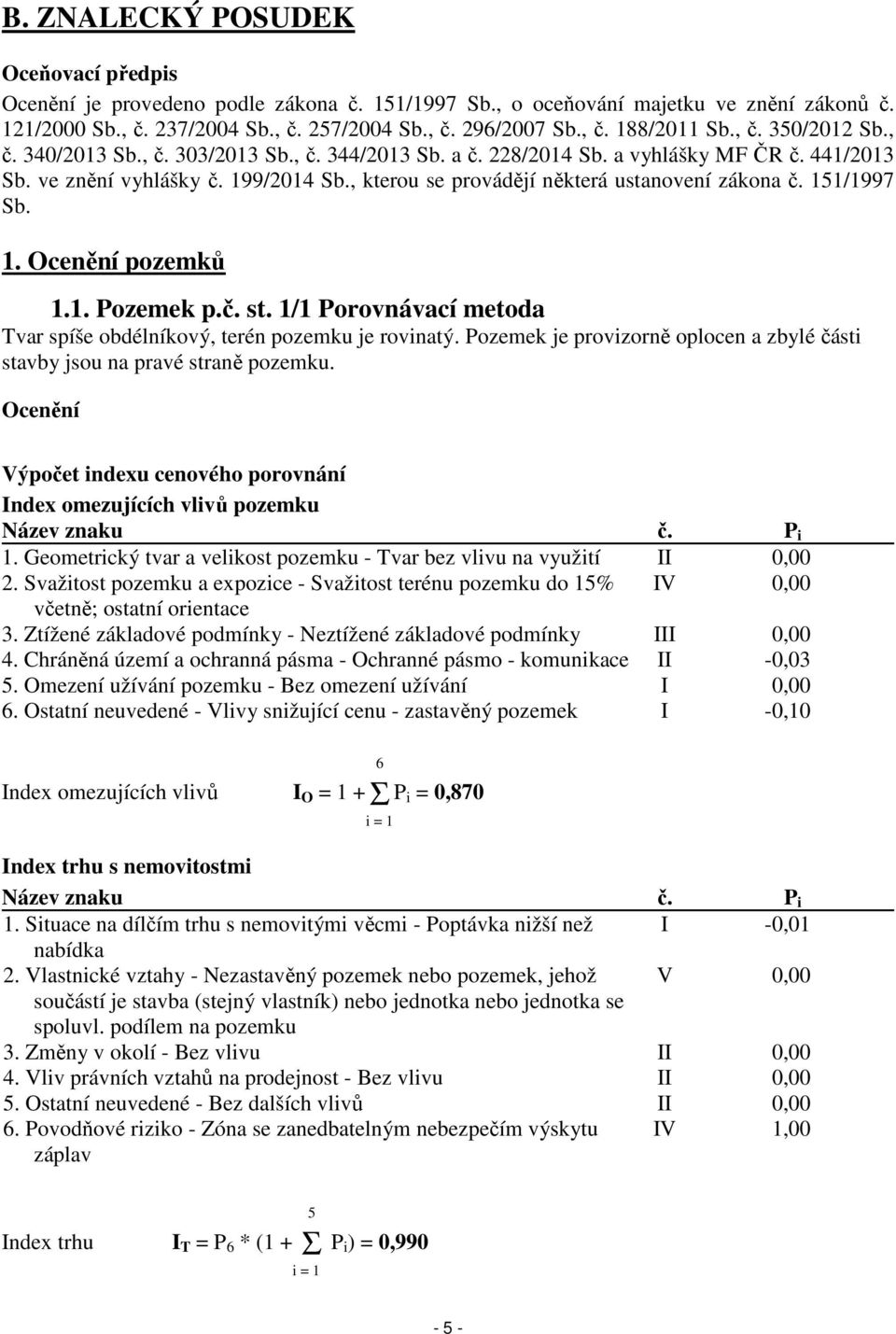 , kterou se provádějí některá ustanovení zákona č. 151/1997 Sb. 1. Ocenění pozemků 1.1. Pozemek p.č. st. 1/1 Porovnávací metoda Tvar spíše obdélníkový, terén pozemku je rovinatý.