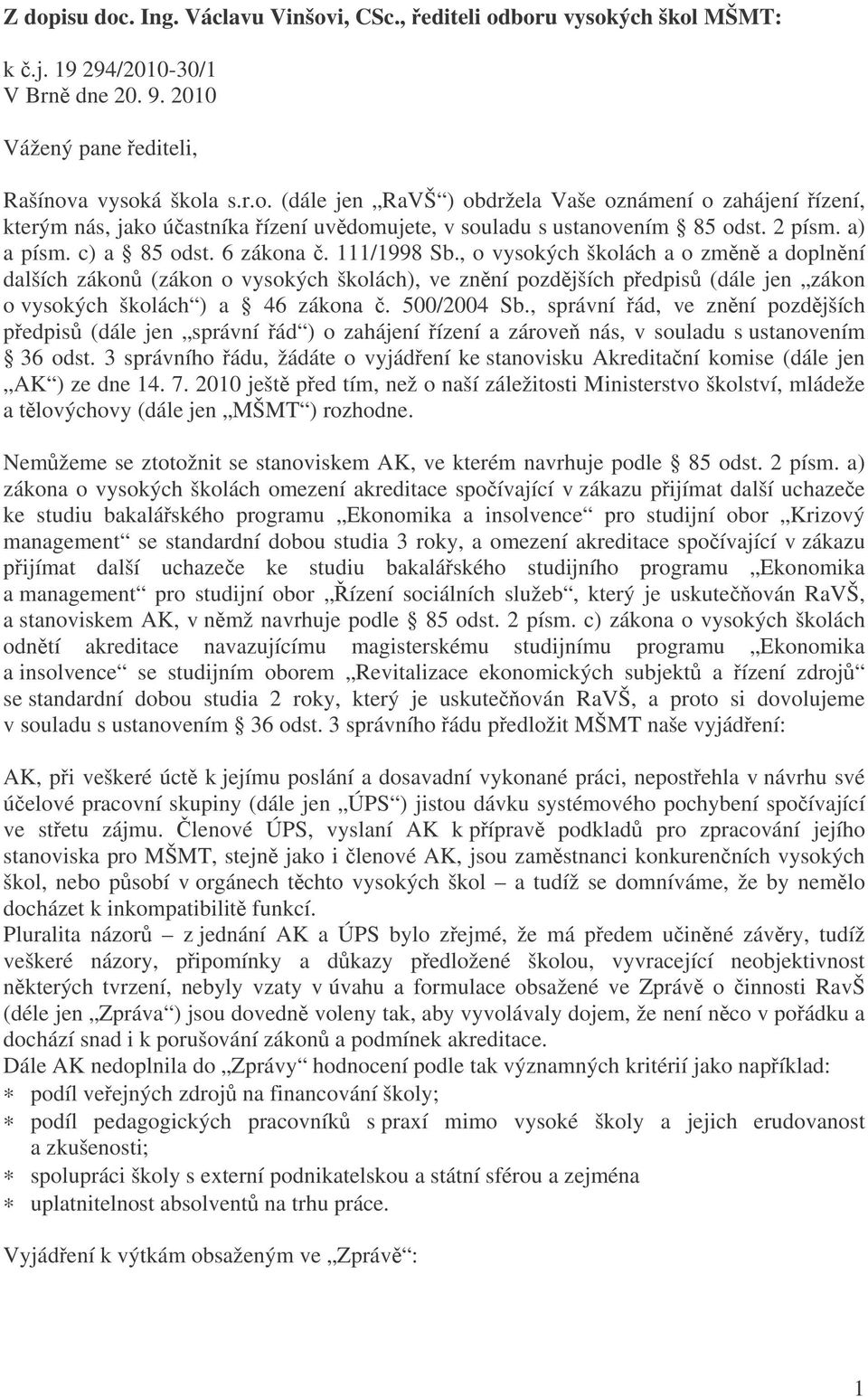 , o vysokých školách a o zmn a doplnní dalších zákon (zákon o vysokých školách), ve znní pozdjších pedpis (dále jen zákon o vysokých školách ) a 46 zákona. 500/2004 Sb.