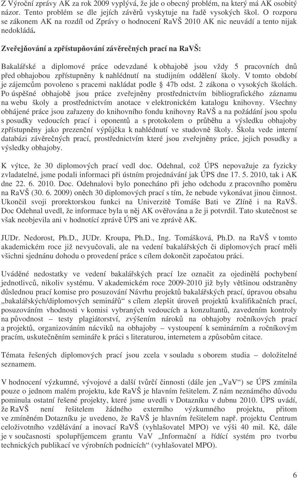 Zveejování a zpístupování závrených prací na RaVŠ: Bakaláské a diplomové práce odevzdané k obhajob jsou vždy 5 pracovních dn ped obhajobou zpístupnny k nahlédnutí na studijním oddlení školy.