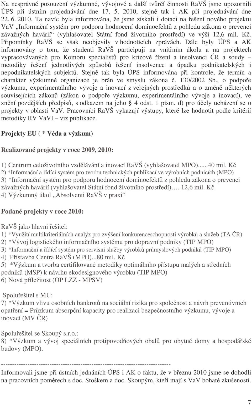 Ta navíc byla informována, že jsme získali i dotaci na ešení nového projektu VaV Informaní systém pro podporu hodnocení dominoefekt z pohledu zákona o prevenci závažných havárií (vyhlašovatel Státní