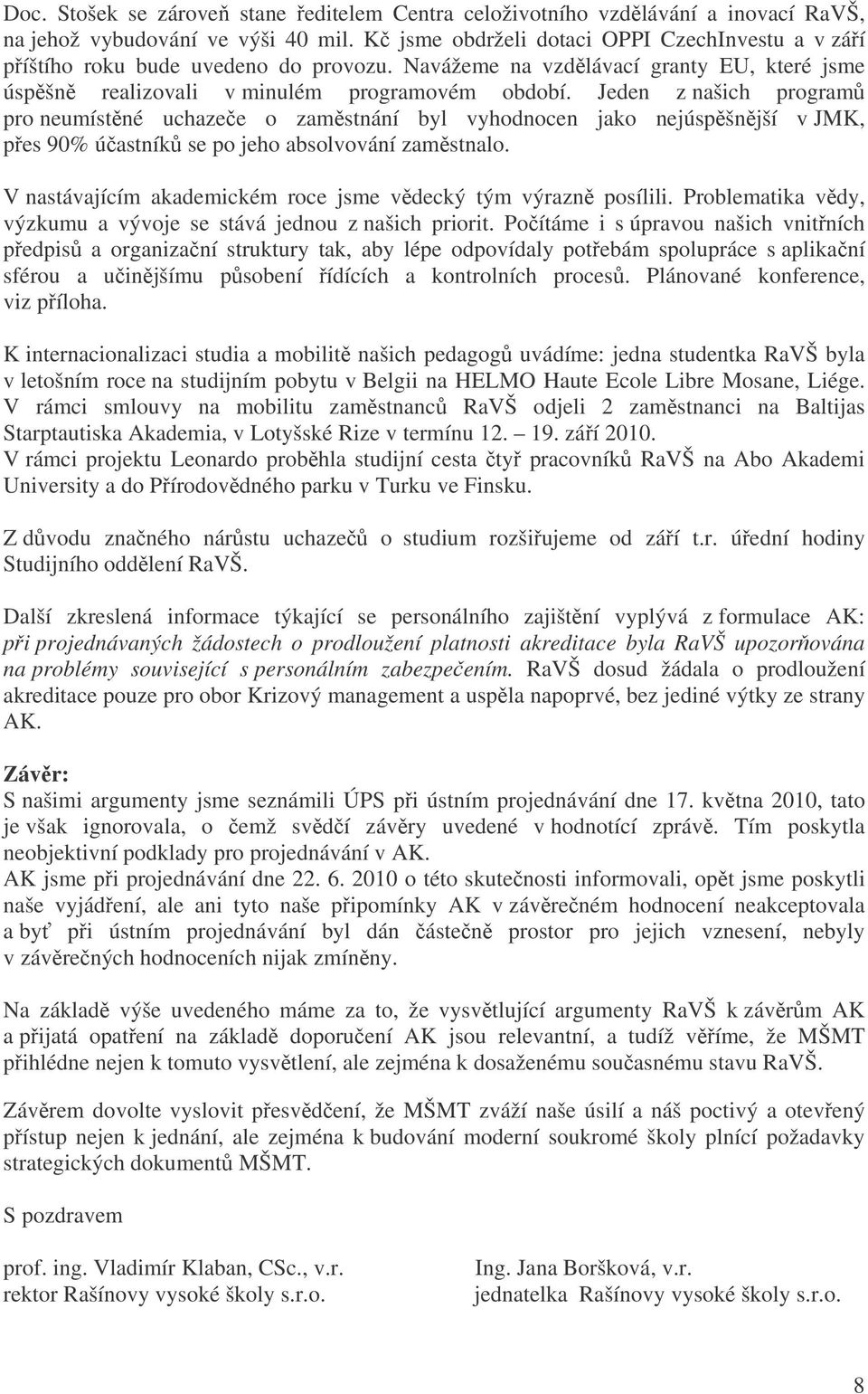 Jeden z našich program pro neumístné uchazee o zamstnání byl vyhodnocen jako nejúspšnjší v JMK, pes 90% úastník se po jeho absolvování zamstnalo.