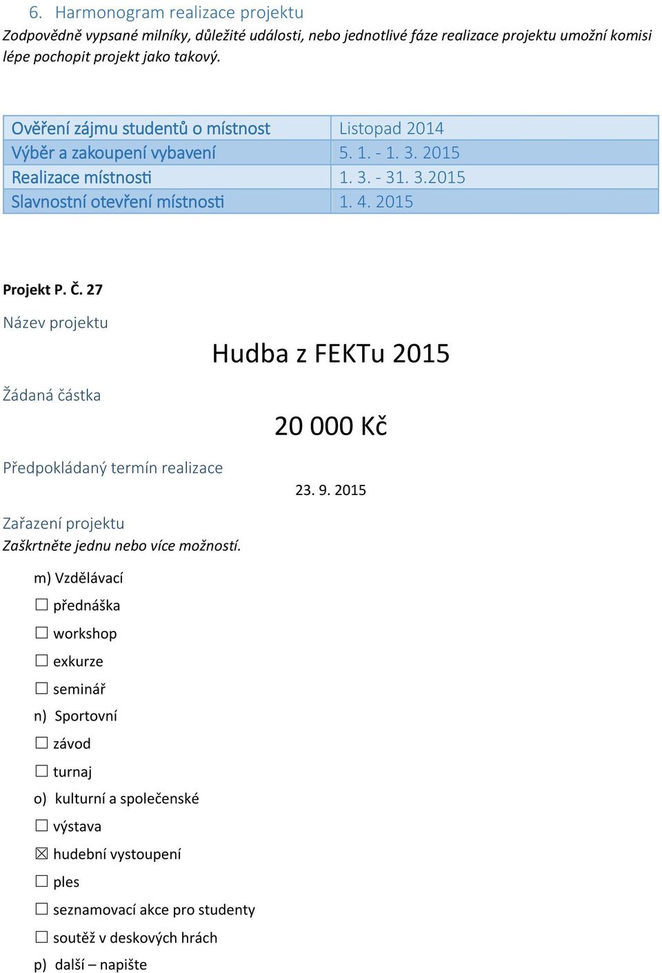 Č. 27 Název projektu Žádaná částka Hudba z FEKTu 2015 20 000 Kč Předpokládaný termín realizace 23. 9. 2015 Zařazení projektu Zaškrtněte jednu nebo více možností.