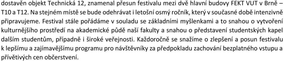 Festival stále pořádáme v souladu se základními myšlenkami a to snahou o vytvoření kulturnějšího prostředí na akademické půdě naší fakulty a snahou o