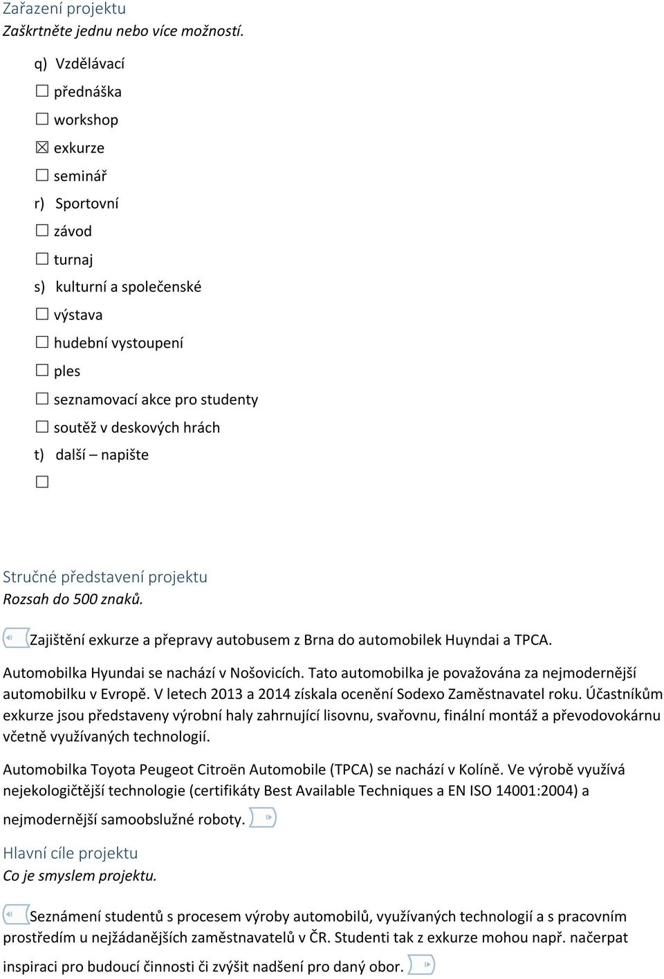 napište Stručné představení projektu Rozsah do 500 znaků. Zajištění exkurze a přepravy autobusem z Brna do automobilek Huyndai a TPCA. Automobilka Hyundai se nachází v Nošovicích.