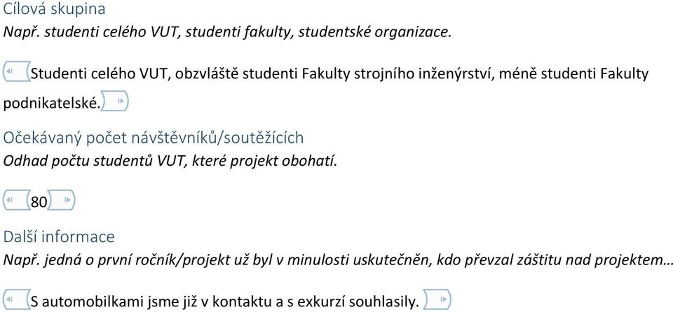 Očekávaný počet návštěvníků/soutěžících Odhad počtu studentů VUT, které projekt obohatí. 80 Další informace Např.