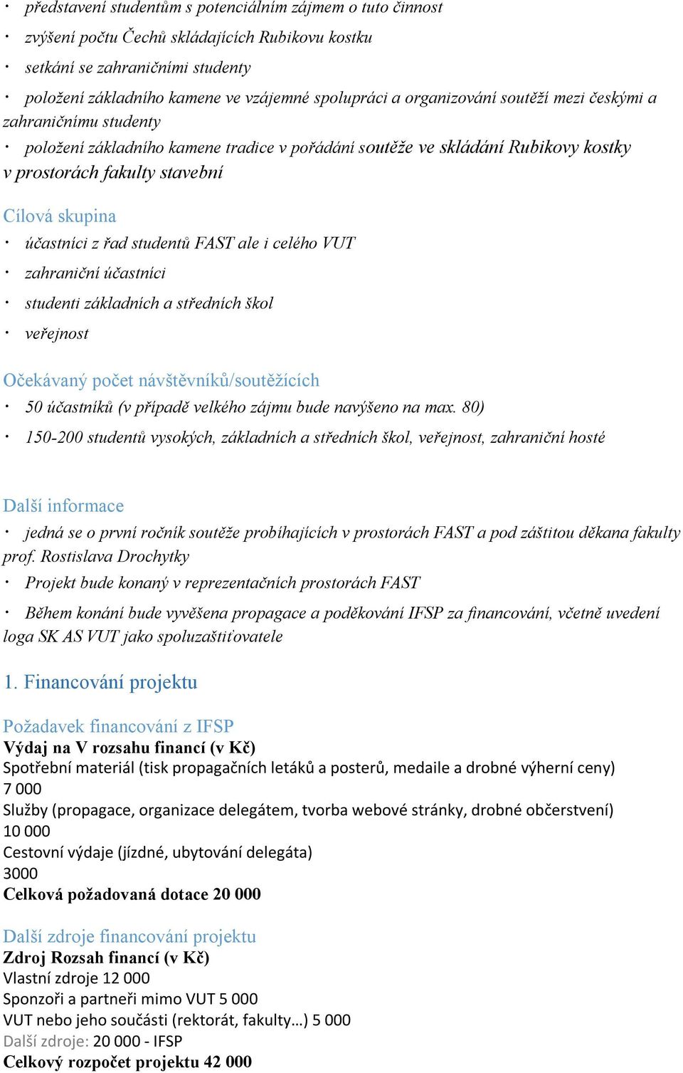 řad studentů FAST ale i celého VUT zahraniční účastníci studenti základních a středních škol veřejnost Očekávaný počet návštěvníků/soutěžících 50 účastníků (v případě velkého zájmu bude navýšeno na