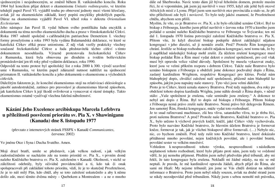 téhož roku v dekretu Orientalium Ecclesiarum. Jeho nástupce Jan Pavel II. vydal během svého pontifikátu řadu encyklik a dokumentů na téma nového ekumenického ducha a praxe v římskokatolické Církvi.