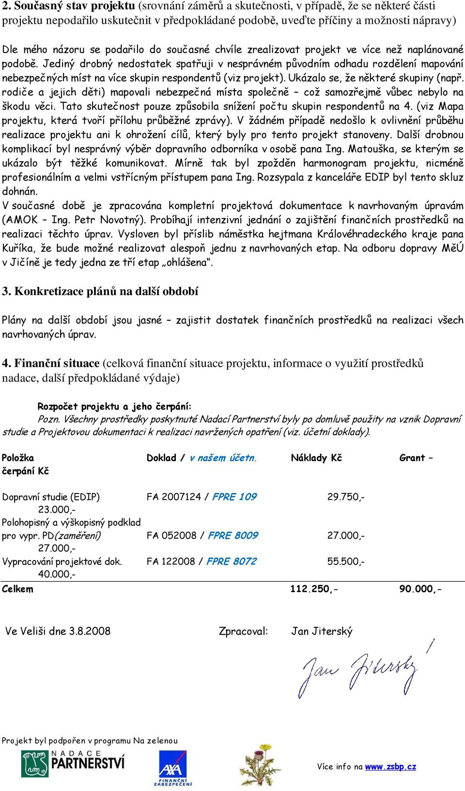 Jediný drobný nedostatek spatřuji v nesprávném původním odhadu rozdělení mapování nebezpečných míst na více skupin respondentů (viz projekt). Ukázalo se, že některé skupiny (např.