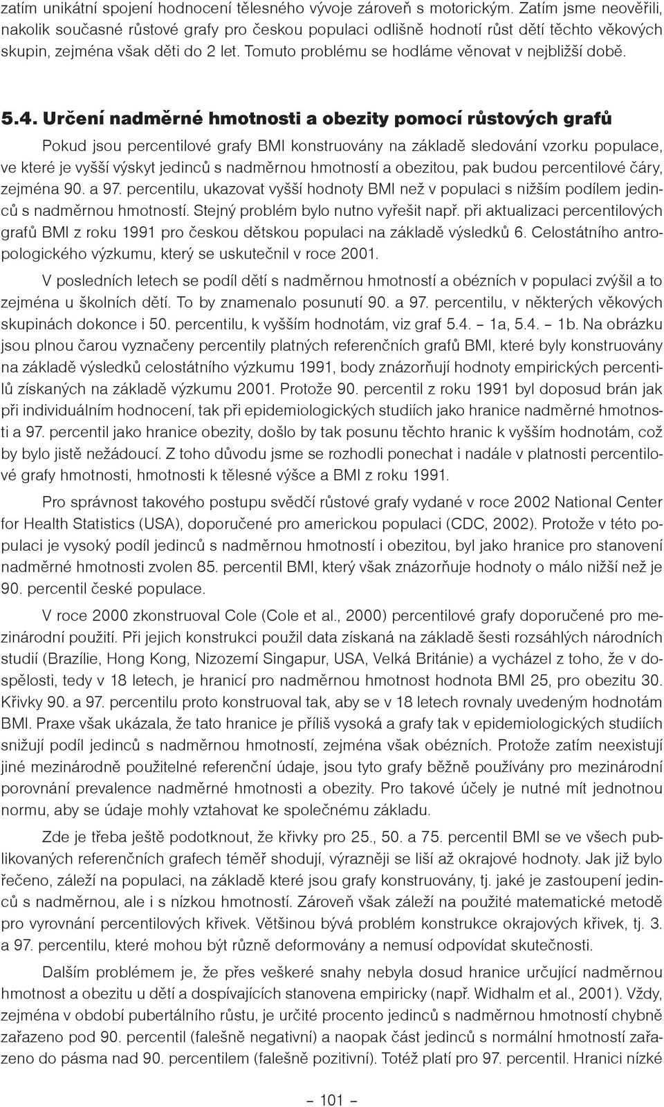 5.4. Urèení nadmìrné hmotnosti a obezity pomocí rùstových grafù Pokud jsou percentilové grafy BMI konstruovány na základì sledování vzorku populace, ve které je vyí výskyt jedincù s nadmìrnou