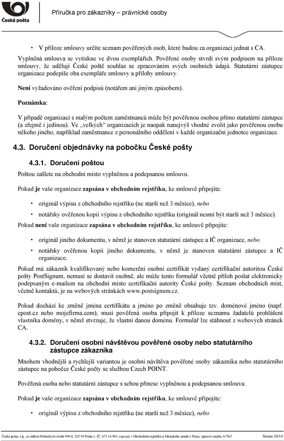 Statutární zástupce organizace podepíše oba exempláře smlouvy a přílohy smlouvy. Není vyžadováno ověření podpisů (notářem ani jiným způsobem).