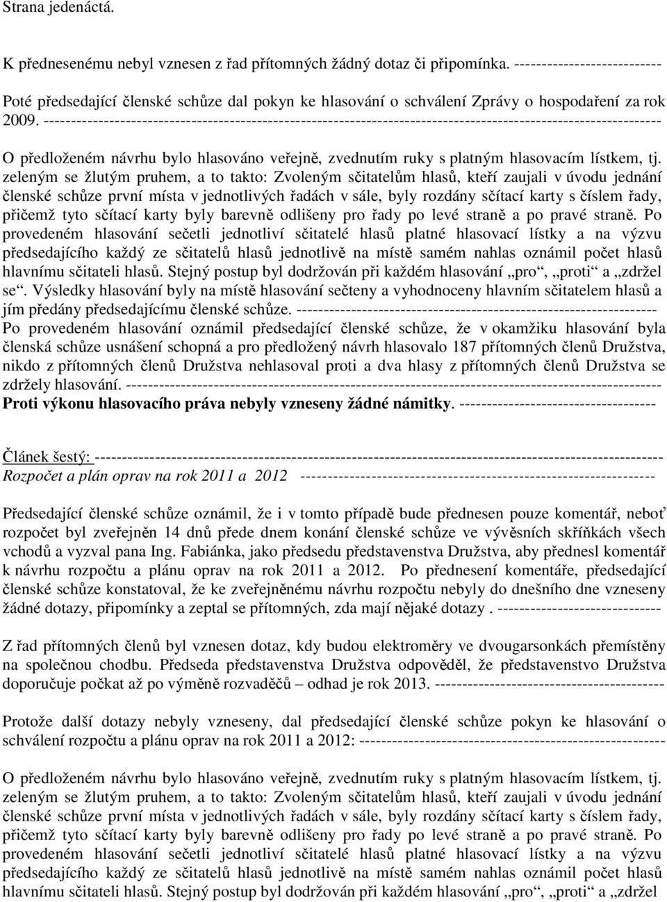 ----------------------------------------------------------------------------------------------------------------- O předloženém návrhu bylo hlasováno veřejně, zvednutím ruky s platným hlasovacím