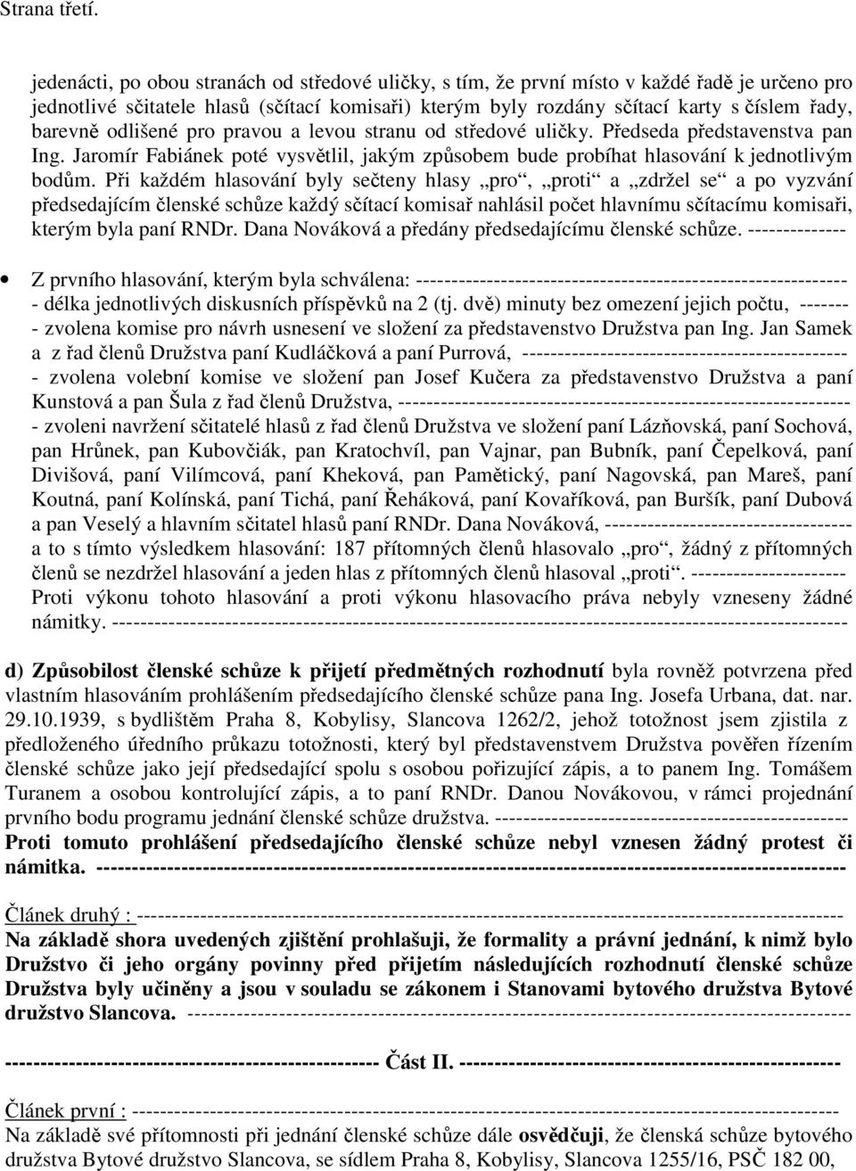 odlišené pro pravou a levou stranu od středové uličky. Předseda představenstva pan Ing. Jaromír Fabiánek poté vysvětlil, jakým způsobem bude probíhat hlasování k jednotlivým bodům.