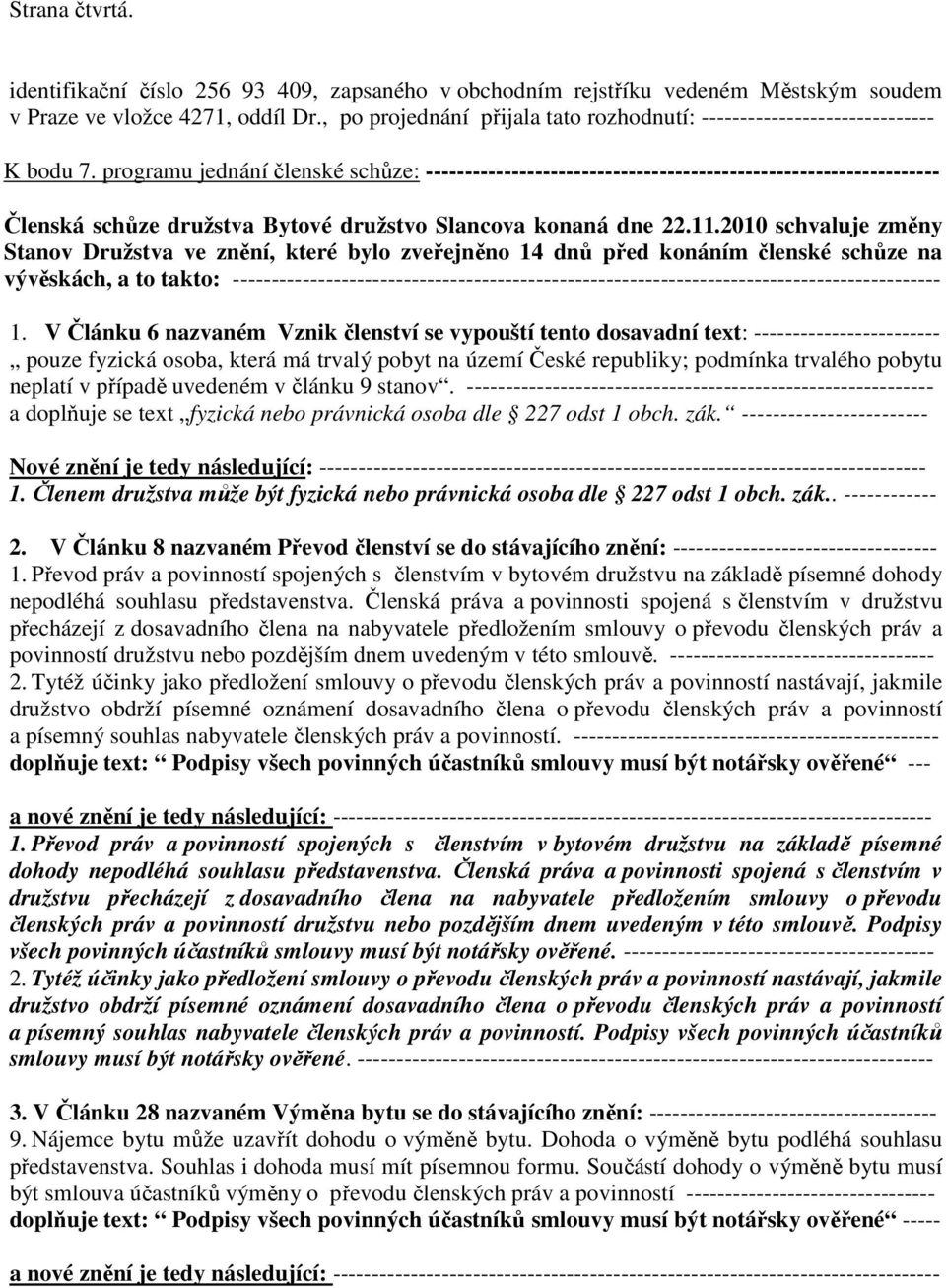 programu jednání členské schůze: ------------------------------------------------------------------ Členská schůze družstva Bytové družstvo Slancova konaná dne 22.11.