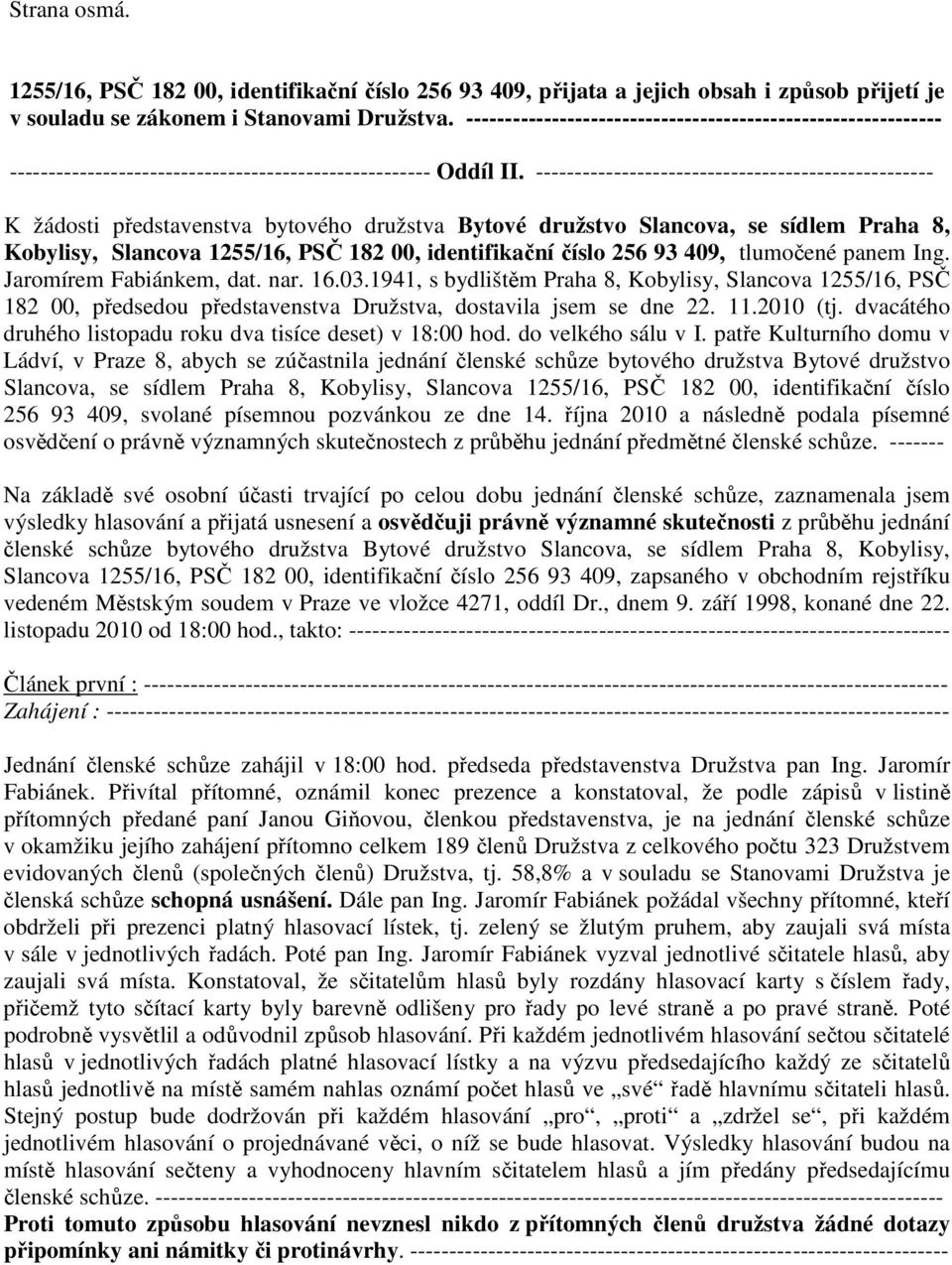 --------------------------------------------------- K žádosti představenstva bytového družstva Bytové družstvo Slancova, se sídlem Praha 8, Kobylisy, Slancova 1255/16, PSČ 182 00, identifikační číslo