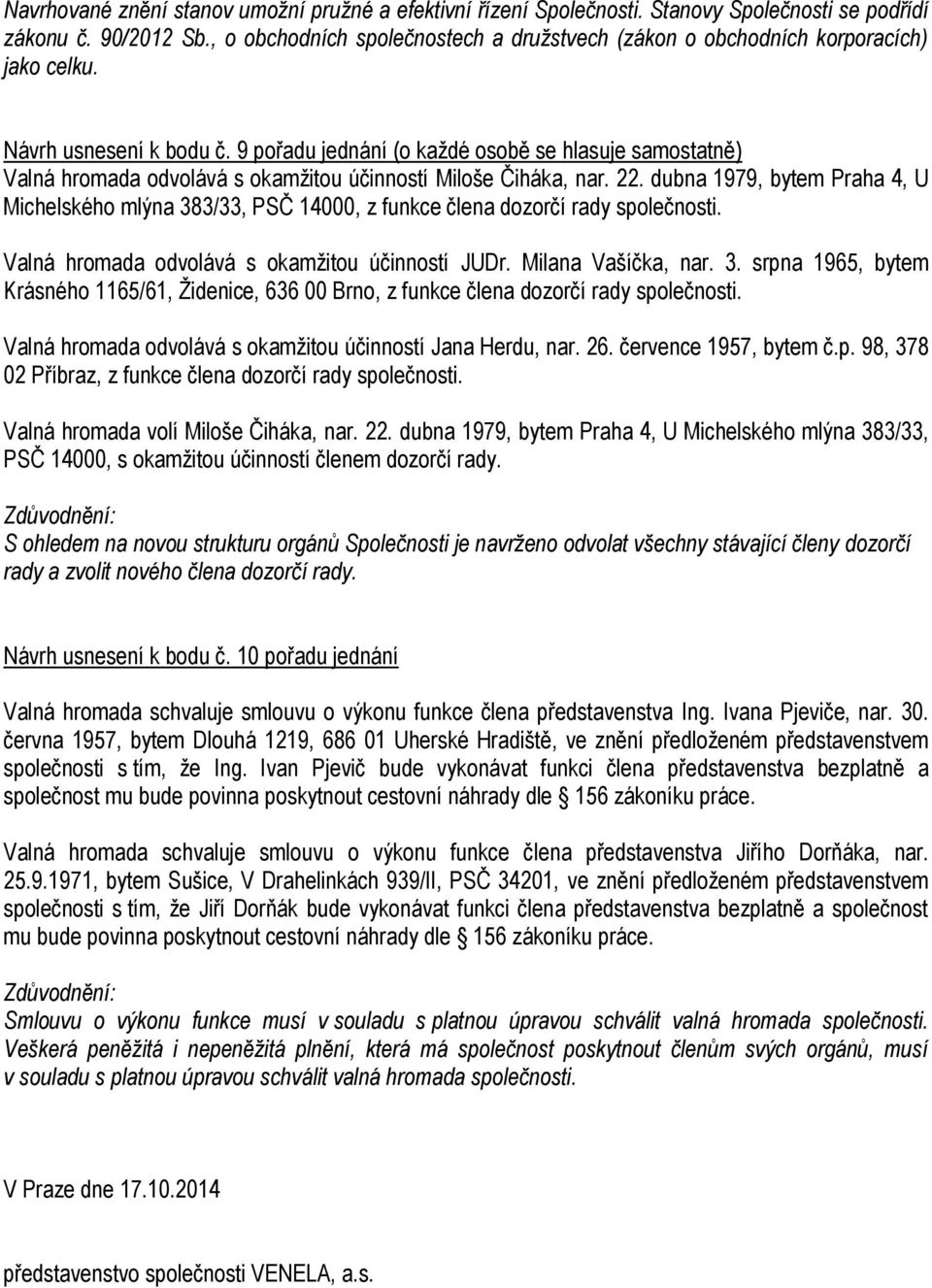 9 pořadu jednání (o každé osobě se hlasuje samostatně) Valná hromada odvolává s okamžitou účinností Miloše Čiháka, nar. 22.