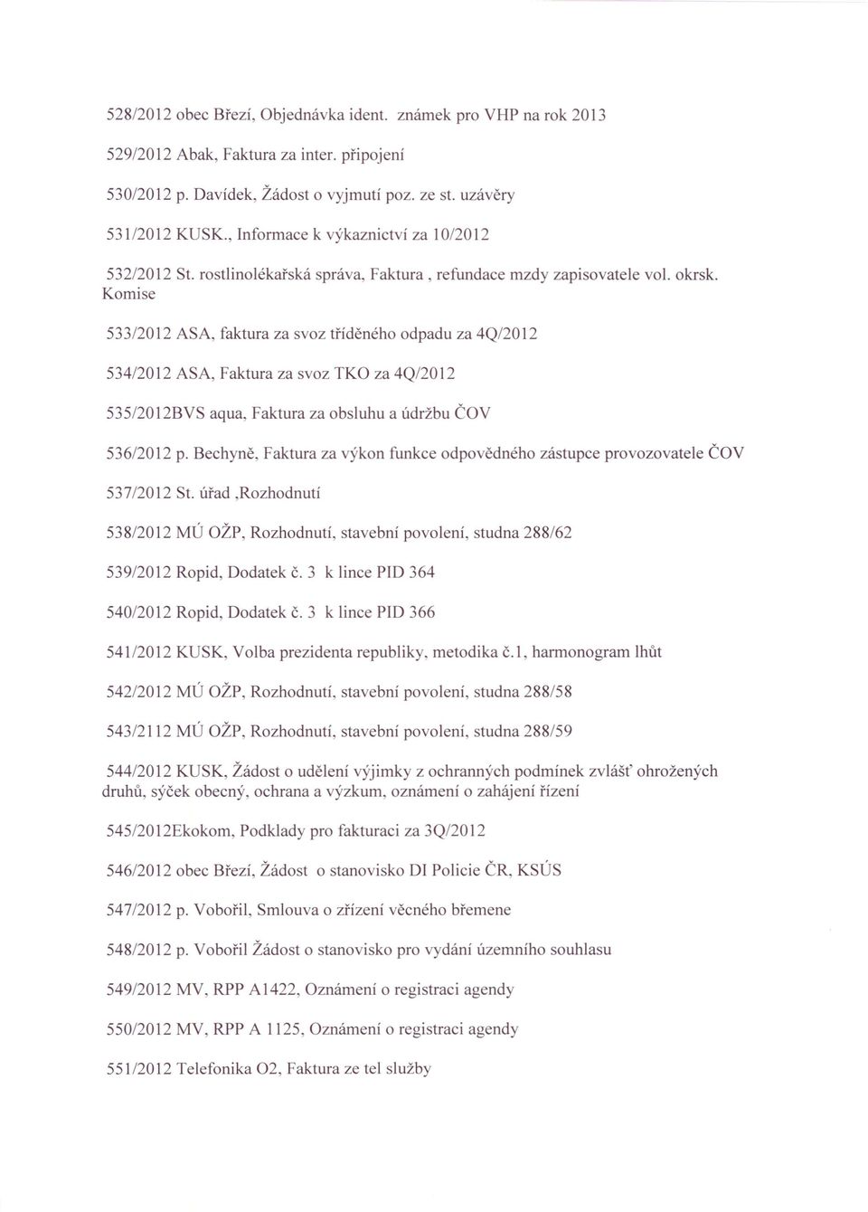 Komise 533/2012 ASA, faktura za svoz tříděného odpadu za 4Q/2012 534/2012 ASA, Faktura za svoz TKO za 4Q/2012 535/2012BVS aqua, Faktura za obsluhu a údržbu ČOV 536/2012 p.