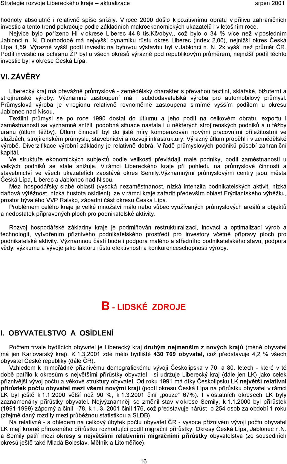 Nejvíce bylo pořízeno HI v okrese Liberec 44,8 tis.kč/obyv., což bylo o 34 % více než v posledním Jablonci n. N.