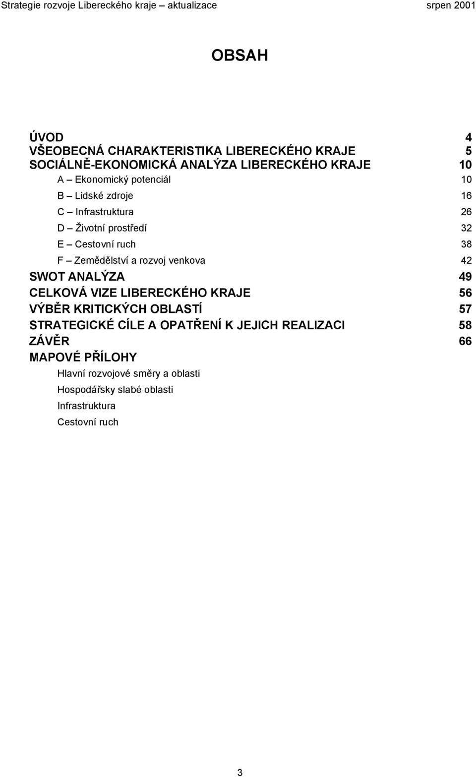 venkova 42 SWOT ANALÝZA 49 CELKOVÁ VIZE LIBERECKÉHO KRAJE 56 VÝBĚR KRITICKÝCH OBLASTÍ 57 STRATEGICKÉ CÍLE A OPATŘENÍ K