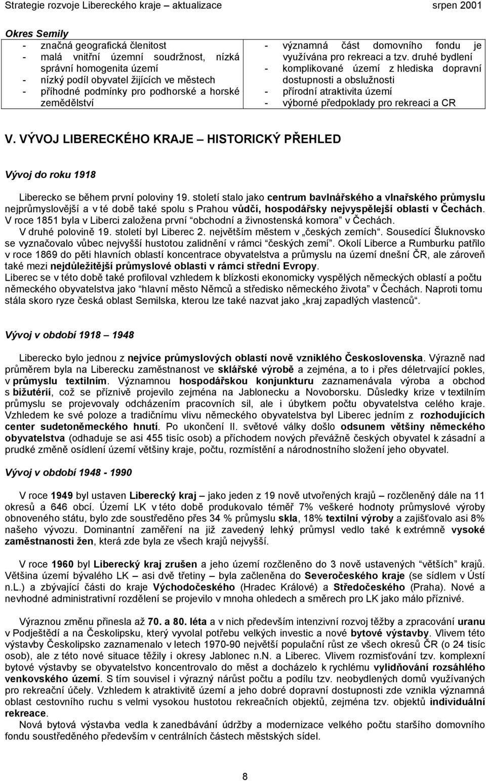 druhé bydlení - komplikované území z hlediska dopravní dostupnosti a obslužnosti - přírodní atraktivita území - výborné předpoklady pro rekreaci a CR V.