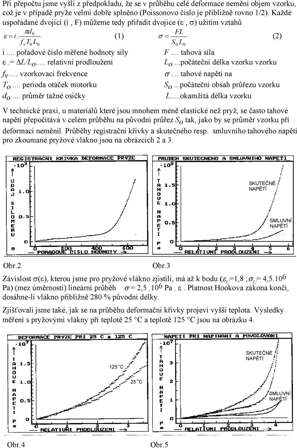 .. relativní prodloužení L o...počáteční délka vzorku vzorku f v... vzorkovací frekvence σ... tahové napětí na T o... perioda otáček motorku S o...počáteční obsah průřezu vzorku d o.