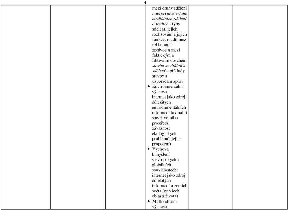 zdroj důležitých environmentálních informací (aktuální stav životního prostředí, závažnost ekologických problémů, jejich propojení) Výchova k