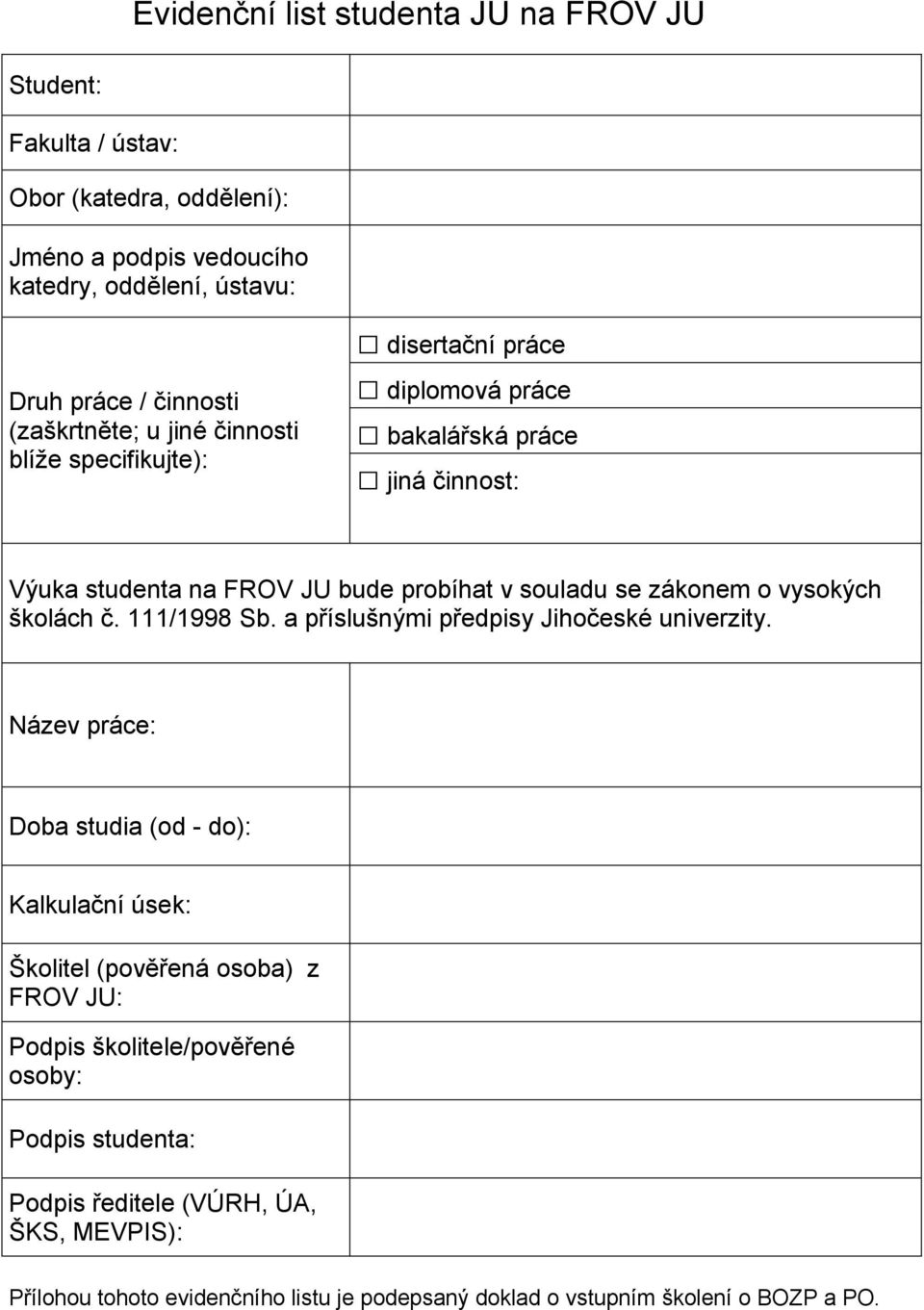 zákonem o vysokých školách č. 111/1998 Sb. a příslušnými předpisy Jihočeské univerzity.