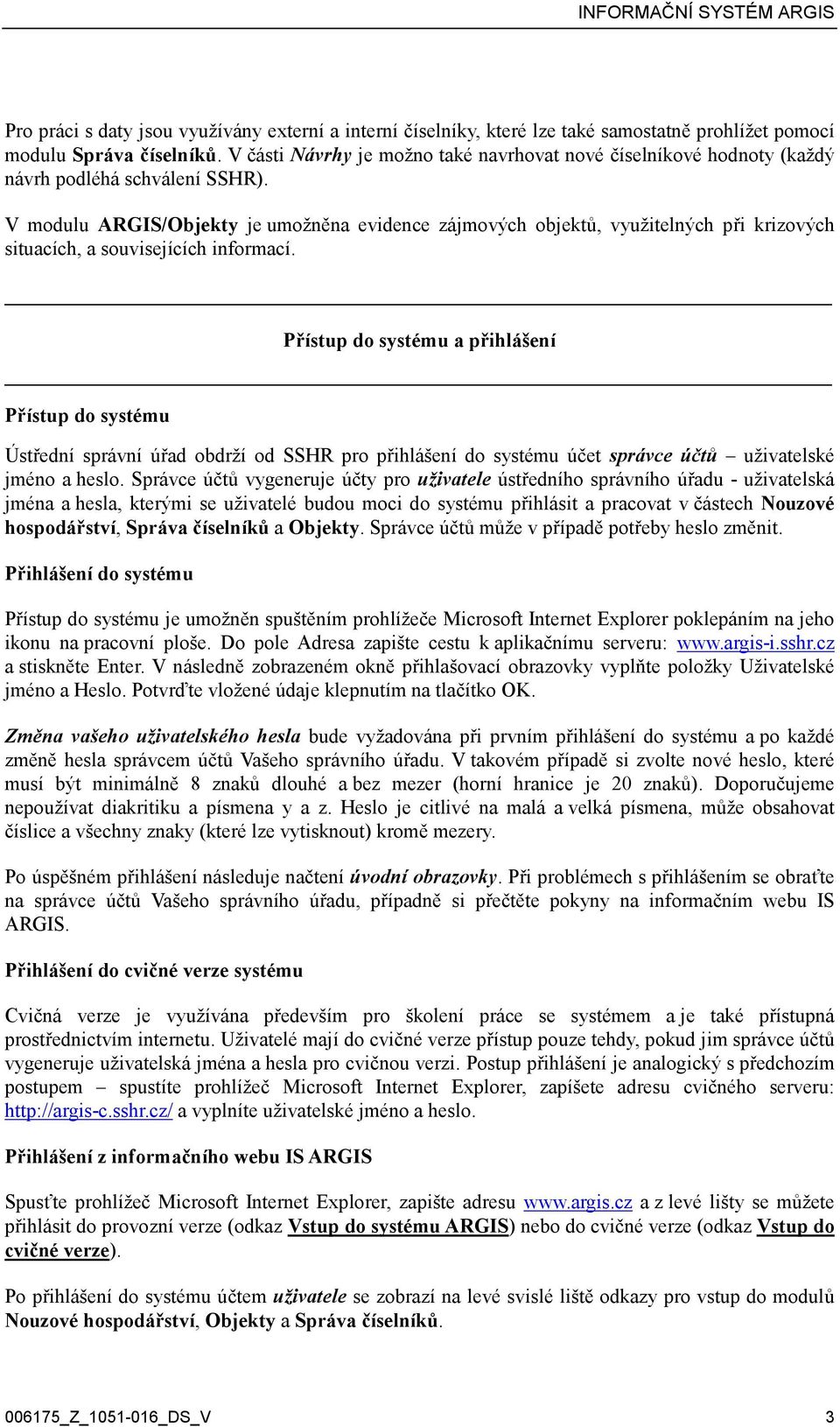 V modulu ARGIS/Objekty je umožněna evidence zájmových objektů, využitelných při krizových situacích, a souvisejících informací.