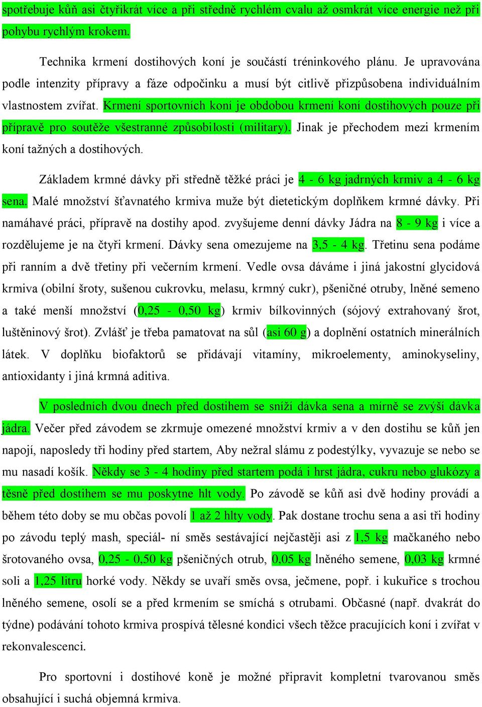 Krmení sportovních koní je obdobou krmení koní dostihových pouze při přípravě pro soutěže všestranné způsobilosti (military). Jinak je přechodem mezi krmením koní tažných a dostihových.