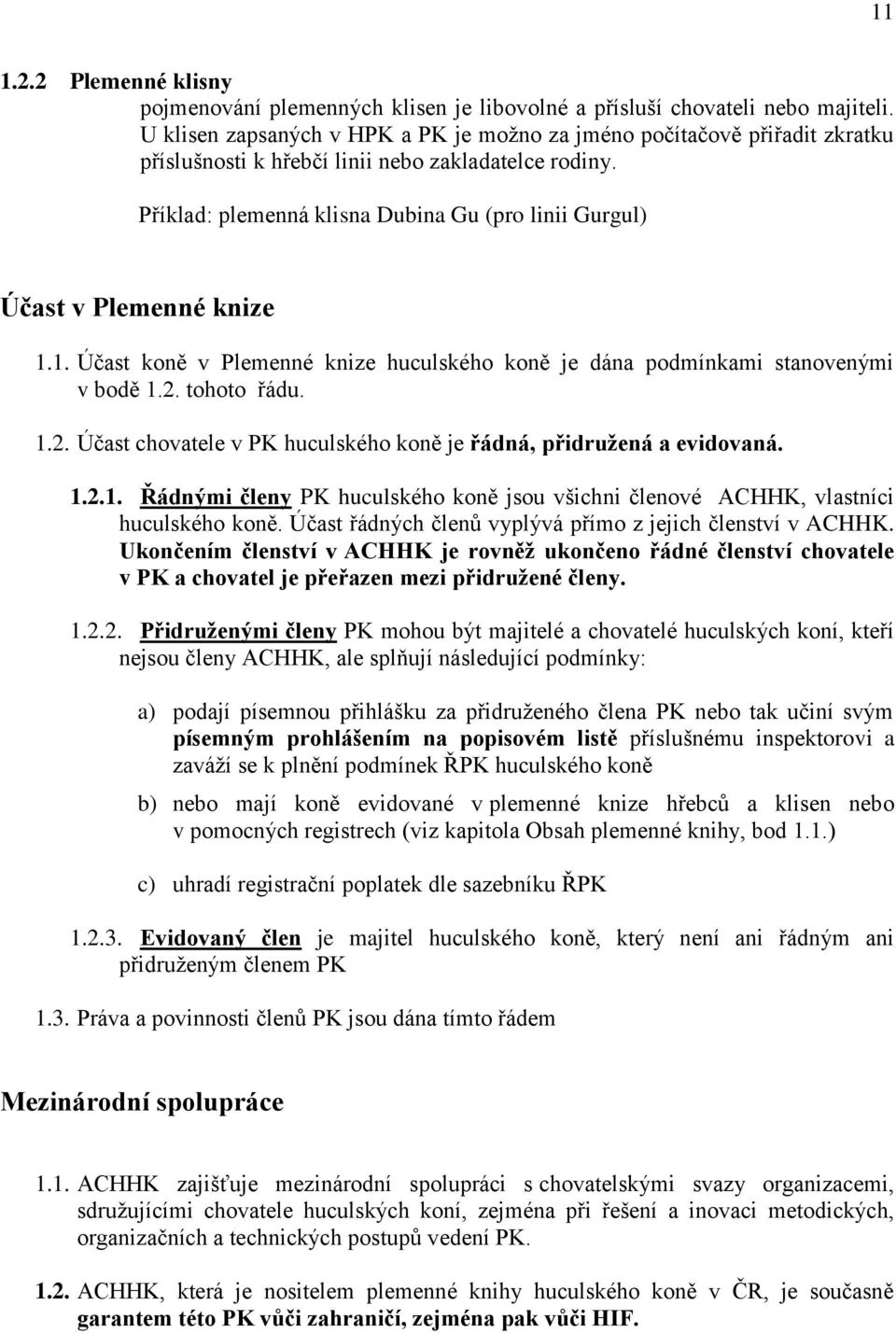 Příklad: plemenná klisna Dubina Gu (pro linii Gurgul) Účast v Plemenné knize 1.1. Účast koně v Plemenné knize huculského koně je dána podmínkami stanovenými v bodě 1.2.