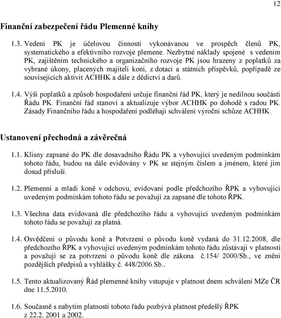 souvisejících aktivit ACHHK a dále z dědictví a darů. 1.4. Výši poplatků a způsob hospodaření určuje finanční řád PK, který je nedílnou součástí Řádu PK.