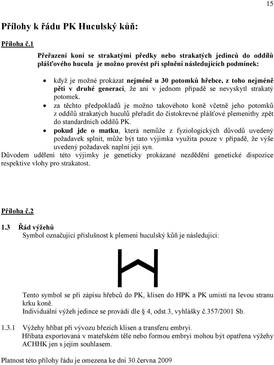 toho nejméně pěti v druhé generaci, že ani v jednom případě se nevyskytl strakatý potomek.