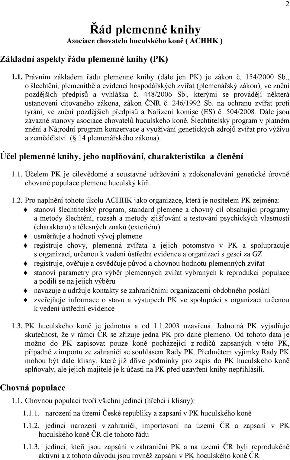 , kterými se provádějí některá ustanovení citovaného zákona, zákon ČNR č. 246/1992 Sb. na ochranu zvířat proti týrání, ve znění pozdějších předpisů a Nařízení komise (ES) č. 504/2008.