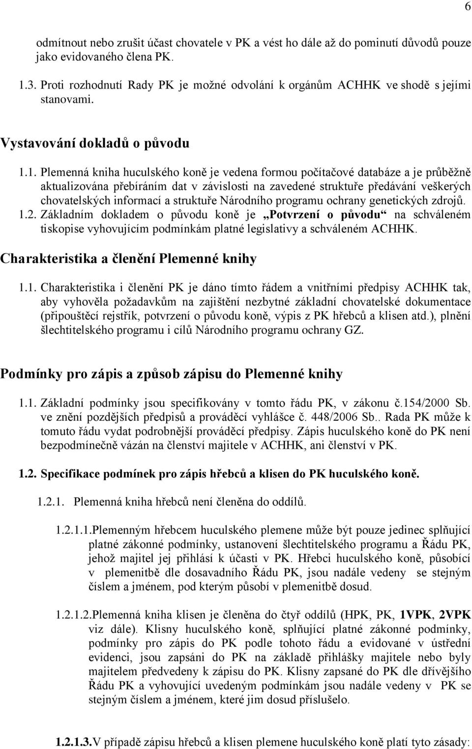 1. Plemenná kniha huculského koně je vedena formou počítačové databáze a je průběžně aktualizována přebíráním dat v závislosti na zavedené struktuře předávání veškerých chovatelských informací a