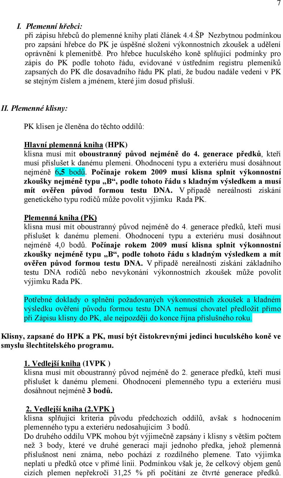 stejným číslem a jménem, které jim dosud přísluší. II. Plemenné klisny: PK klisen je členěna do těchto oddílů: Hlavní plemenná kniha (HPK) klisna musí mít oboustranný původ nejméně do 4.