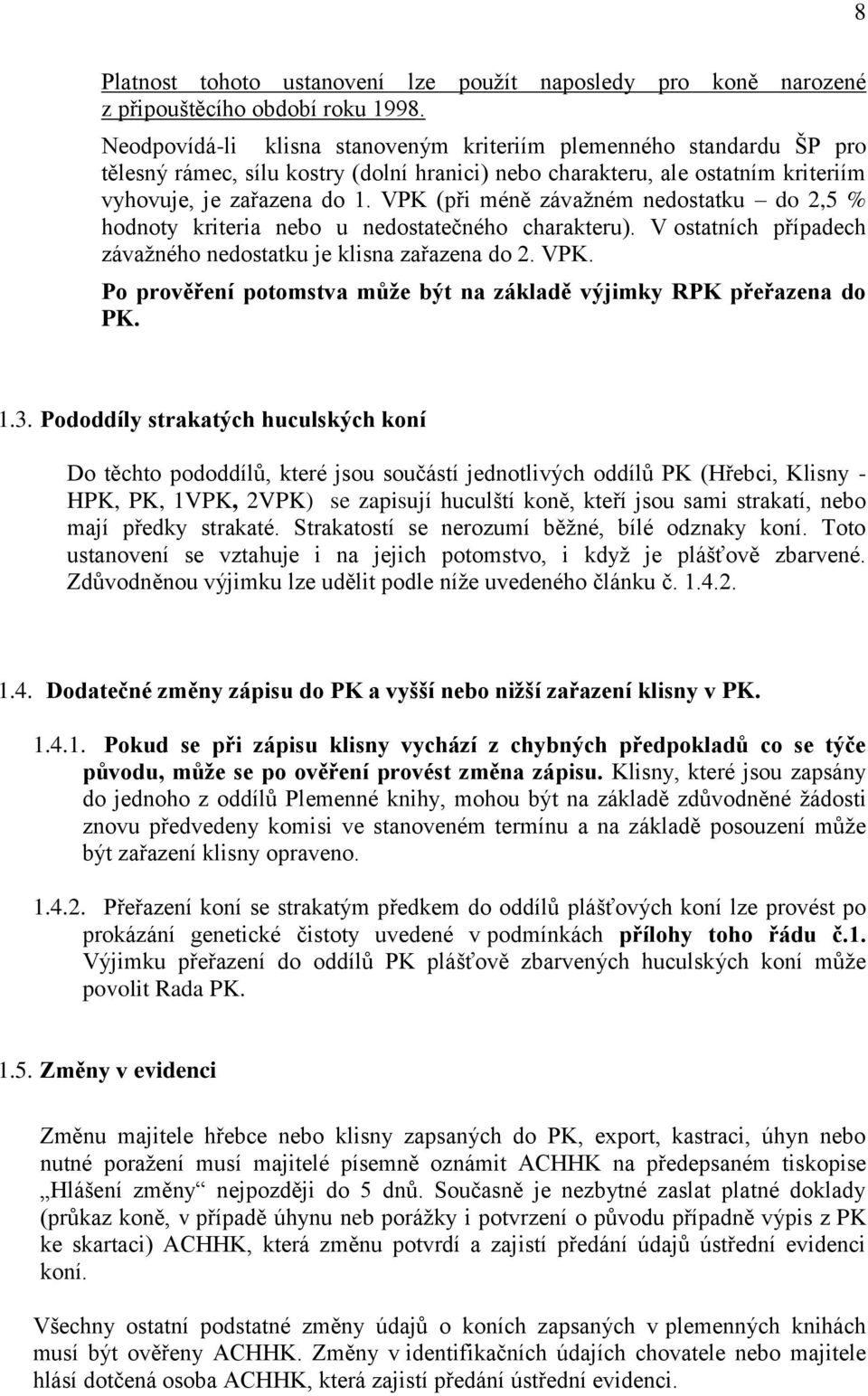 VPK (při méně závažném nedostatku do 2,5 % hodnoty kriteria nebo u nedostatečného charakteru). V ostatních případech závažného nedostatku je klisna zařazena do 2. VPK.