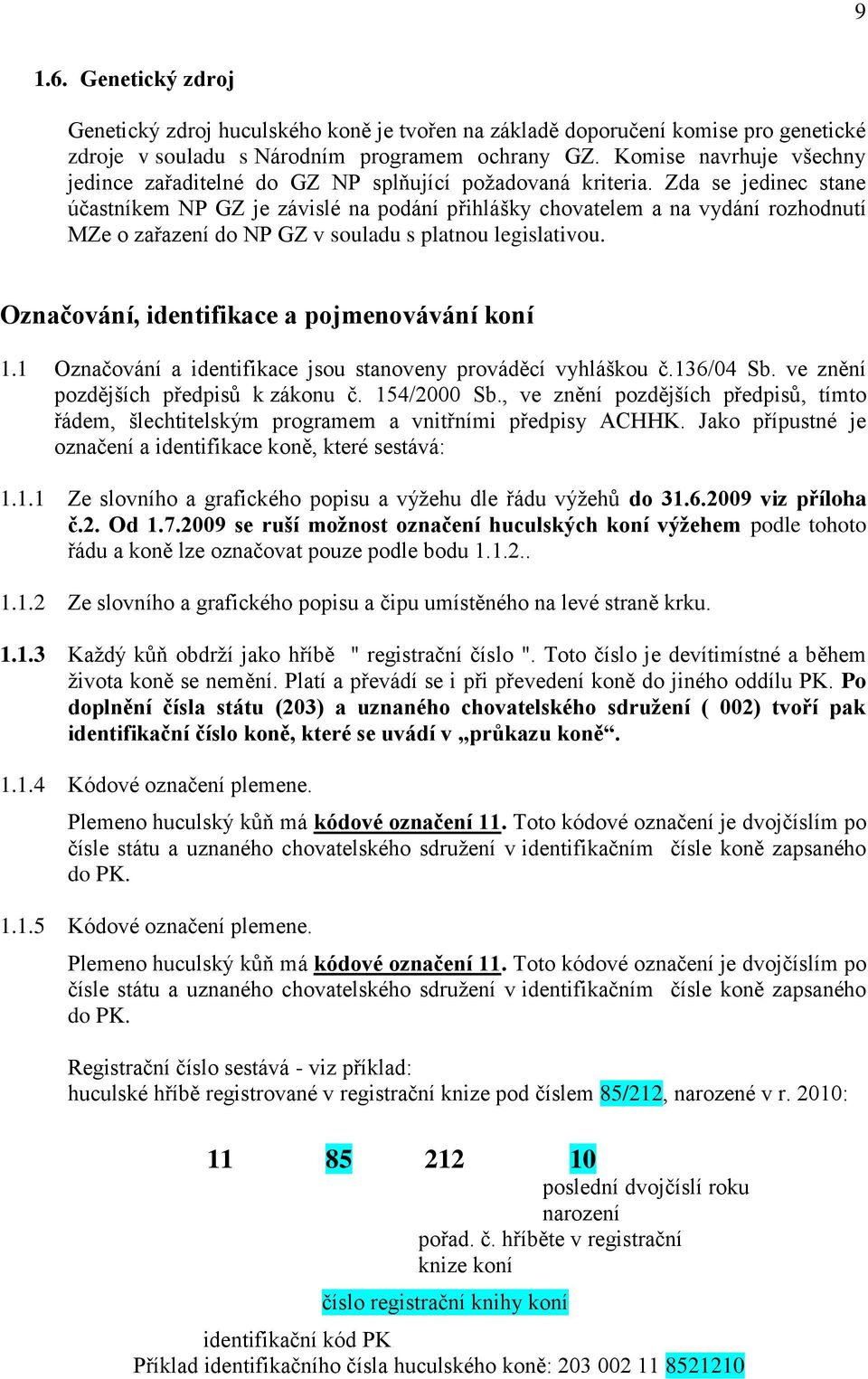 Zda se jedinec stane účastníkem NP GZ je závislé na podání přihlášky chovatelem a na vydání rozhodnutí MZe o zařazení do NP GZ v souladu s platnou legislativou.