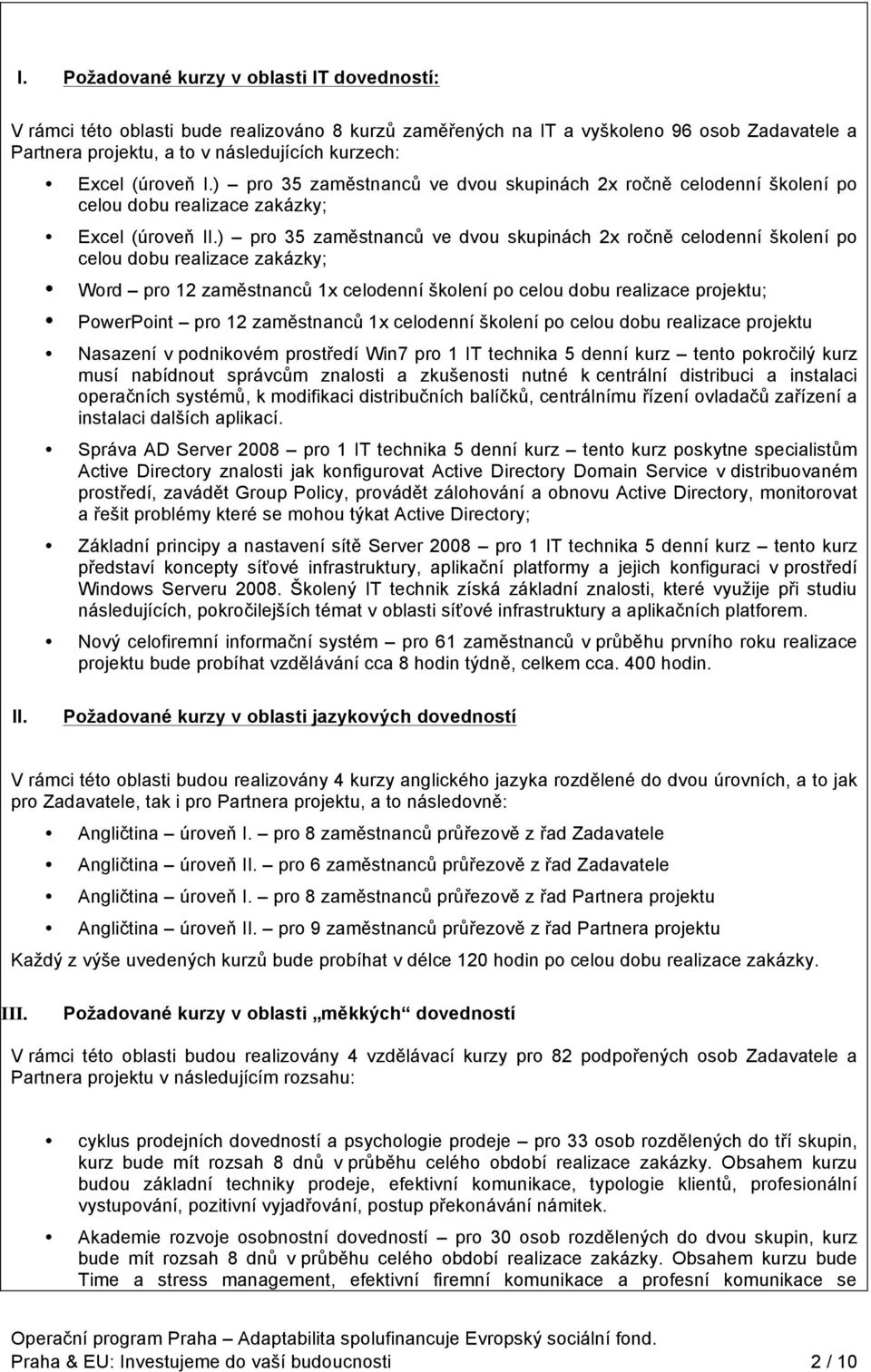 ) pro 35 zaměstnanců ve dvou skupinách 2x ročně celodenní školení po celou dobu realizace zakázky; Word pro 12 zaměstnanců 1x celodenní školení po celou dobu realizace projektu; PowerPoint pro 12