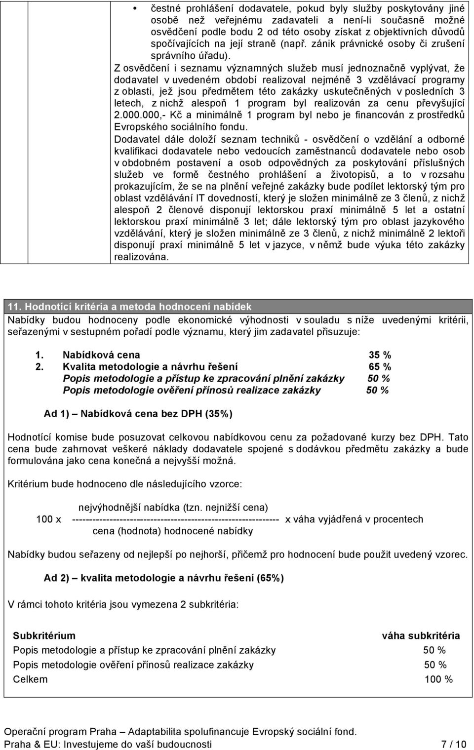 Z osvědčení i seznamu významných služeb musí jednoznačně vyplývat, že dodavatel v uvedeném období realizoval nejméně 3 vzdělávací programy z oblasti, jež jsou předmětem této zakázky uskutečněných v