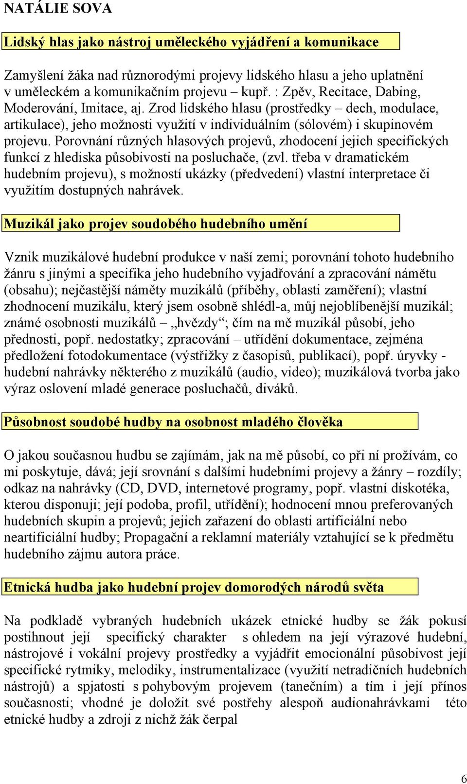 Porovnání různých hlasových projevů, zhodocení jejich specifických funkcí z hlediska působivosti na posluchače, (zvl.