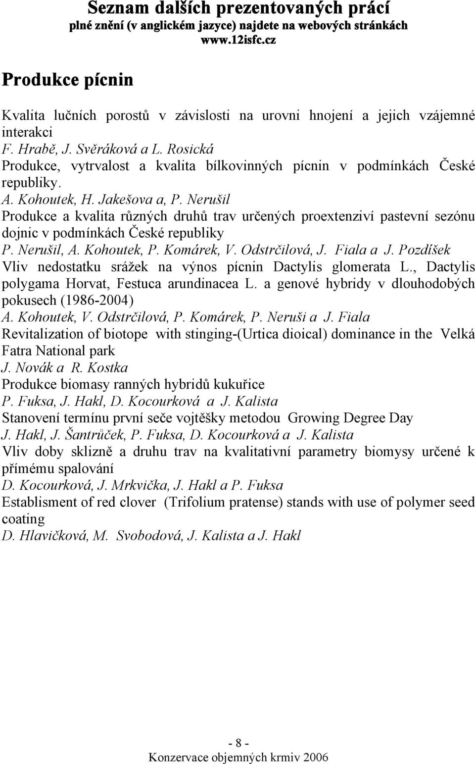 Rosická Produkce, vytrvalost a kvalita bílkovinných pícnin v podmínkách České republiky. A. Kohoutek, H. Jakešova a, P.