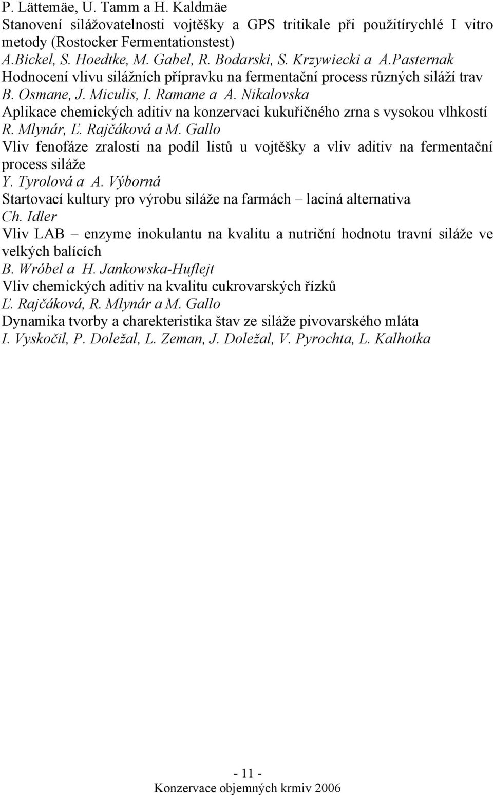 Nikalovska Aplikace chemických aditiv na konzervaci kukuřičného zrna s vysokou vlhkostí R. Mlynár, Ľ. Rajčáková a M.