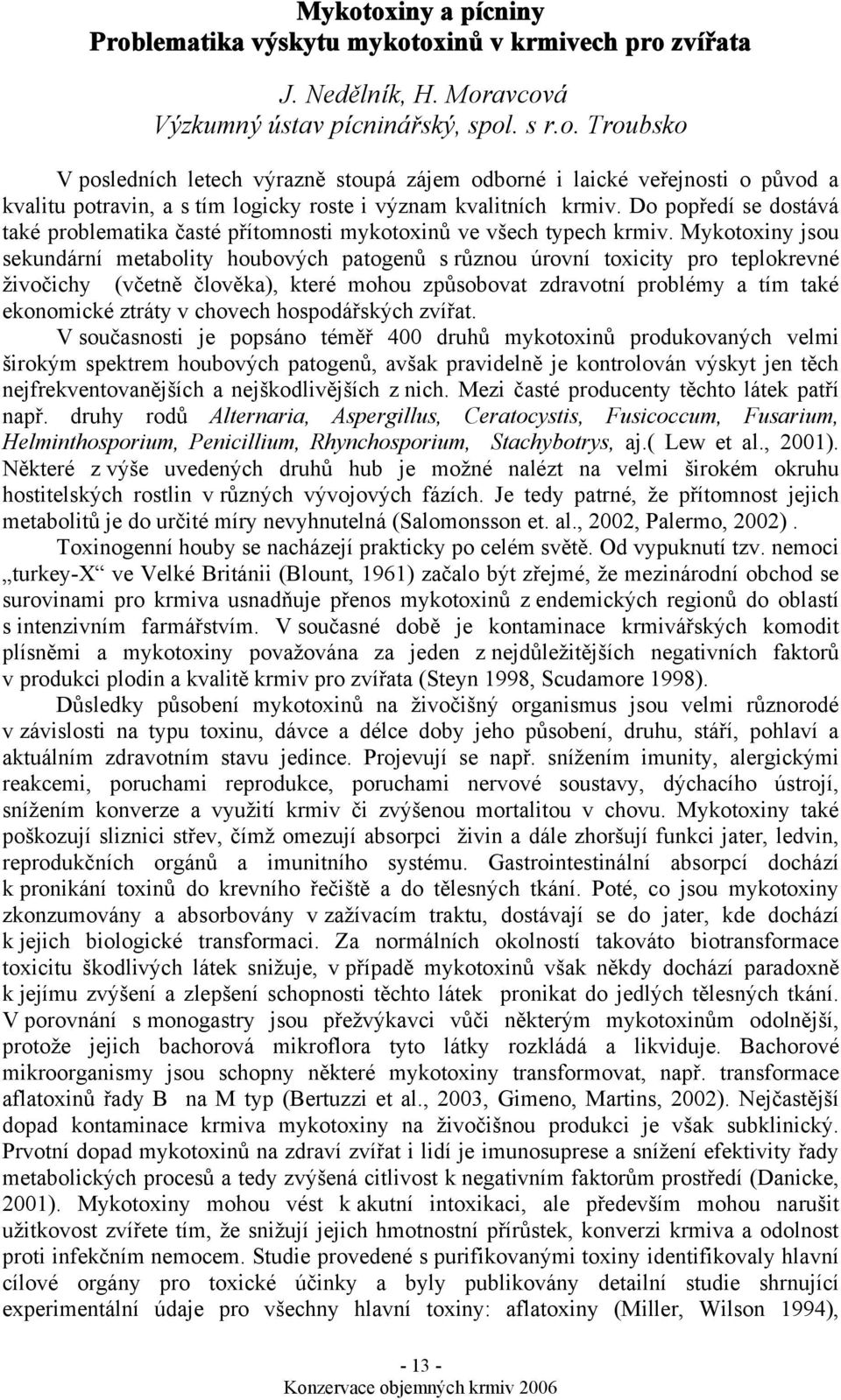 Mykotoxiny jsou sekundární metabolity houbových patogenů s různou úrovní toxicity pro teplokrevné živočichy (včetně člověka), které mohou způsobovat zdravotní problémy a tím také ekonomické ztráty v