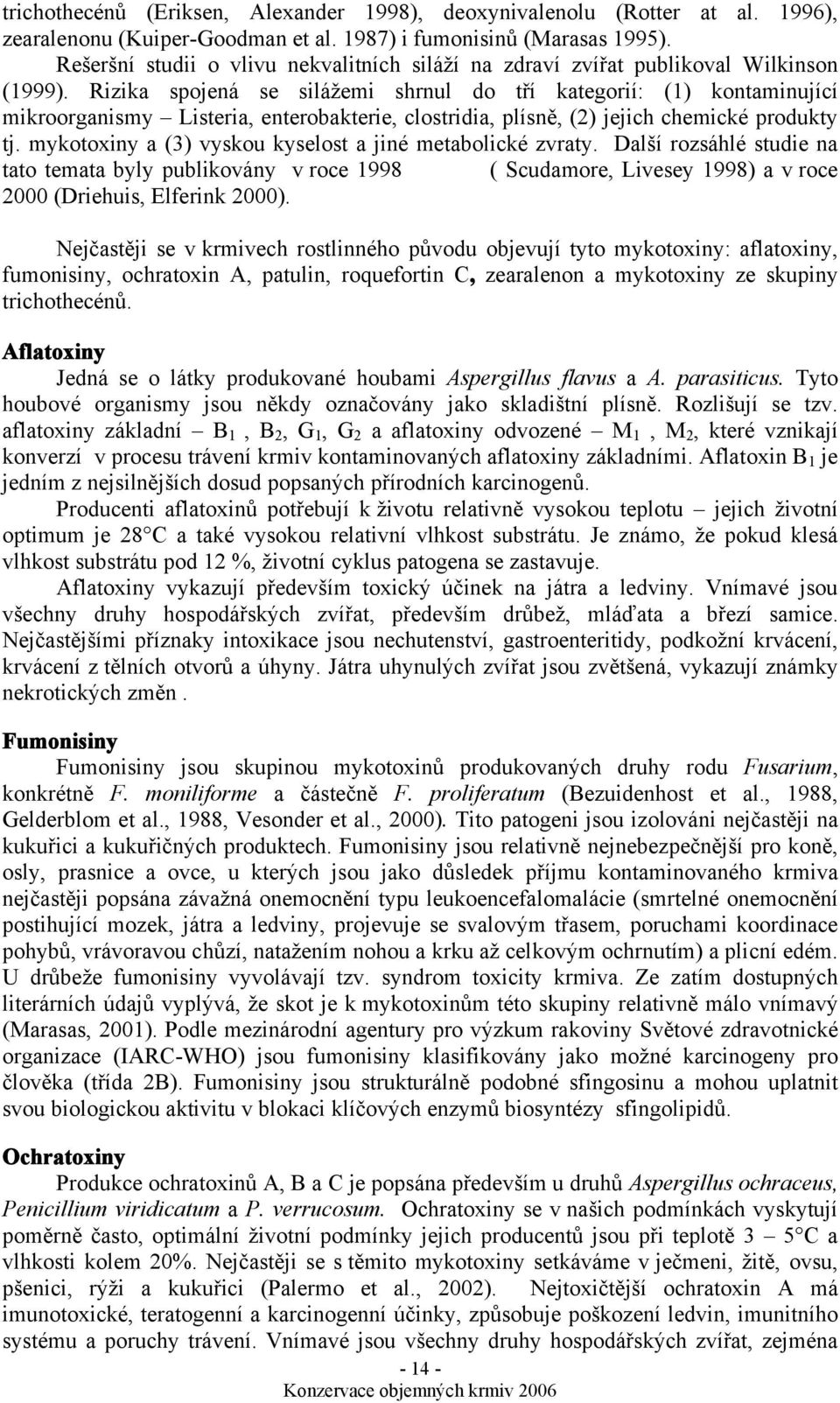 Rizika spojená se silážemi shrnul do tří kategorií: (1) kontaminující mikroorganismy Listeria, enterobakterie, clostridia, plísně, (2) jejich chemické produkty tj.