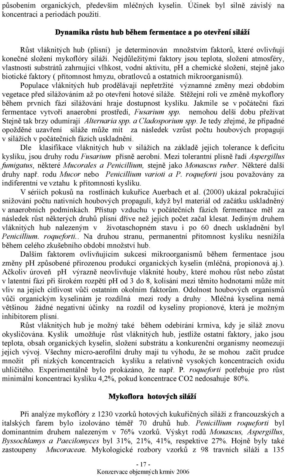 Nejdůležitými faktory jsou teplota, složení atmosféry, vlastnosti substrátů zahrnující vlhkost, vodní aktivitu, ph a chemické složení, stejně jako biotické faktory ( přítomnost hmyzu, obratlovců a