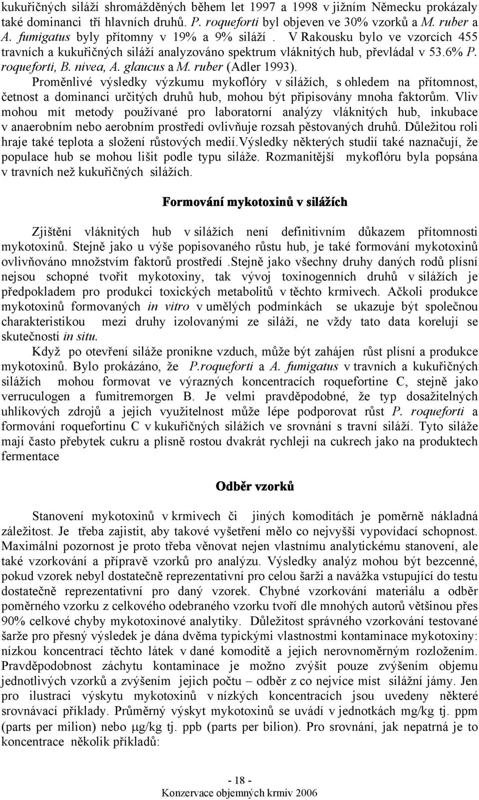 ruber (Adler 1993). Proměnlivé výsledky výzkumu mykoflóry v silážích, s ohledem na přítomnost, četnost a dominanci určitých druhů hub, mohou být připisovány mnoha faktorům.